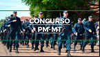 Concurso público da Polícia Militar-MT 2022 é aberto para Soldado e Oficial