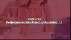 Concurso da Prefeitura de São José dos Ausentes-RS 2022: Edital e Inscrição