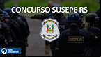 Resultado do concurso SUSEPE 2022 sai pela Fundatec nesta quarta, 20