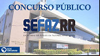 Concurso SEFAZ-RR é autorizado e já tem grupo de trabalho