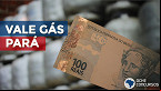 Vale-Gás Pará terá 4 parcelas na semana de 22 a 25 de agosto; confira quem recebe