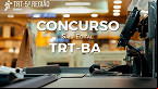 Concurso TRT-BA 2022: Inscrição é prorrogada pela 2ª vez para Técnicos e Analistas