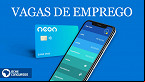 Banco Neon abre vagas de emprego em dezembro; confira cargos e inscrição