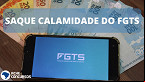 Saque Calamidade do FGTS de R$ 6,2 mil é liberado para mais pessoas; veja quem pode sacar