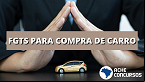 PL permite compra de carro novo e usado com valores do FGTS; entenda