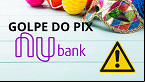 Pix de Carnaval do Nubank é golpe, alerta banco