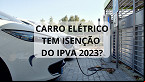 Os carros elétricos precisam pagar IPVA em 2023?