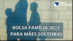 Bolsa Família 2023: mães solteiras vão receber parcela em dobro?
