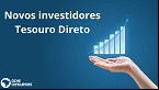 Tesouro Direto registra 2,1 milhões de investidores ativos, aumento de 17% em um ano