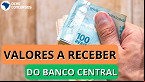 Valores a Receber: BC divulga balanço de saques; R$ 62,1 mi resgatados
