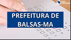 Prefeitura de Balsas MA abre concurso público com 971 vagas; veja cargos e salários