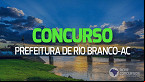 Prefeitura de Rio Branco-AC abre concurso público com vagas de até R$ 18.840,00