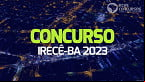 Concurso Irecê-BA 2023: Prefeitura lança 4 editais com 92 vagas