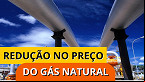 Petrobras reduz em 7,1% o preço do Gás natural; veja quando entra em vigor