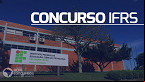 Concurso IFRS 2023: Saem editais para Técnico istrativo e Professor