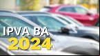 Calendário IPVA-BA 2024 saiu; veja as datas