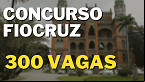 FIOCRUZ anuncia concurso público com 300 vagas; veja cargos
