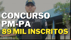 Concurso PM-PA 2023 registra 89 mil inscritos; local de prova divulgado
