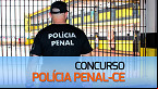 Concurso Polícia Penal-CE: banca é definida e edital com 800 vagas já pode sair