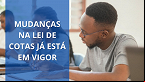 Mudanças na lei de cotas; texto já está em vigor