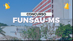 Concurso Funsau-MS 2024: Edital e Inscrição!