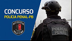 Concurso Polícia Penal-PB 2024 é autorizado