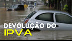 Governo vai devolver IPVA de carros atingidos pelas enchentes