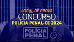 Concurso Polícia Penal-CE 2024: Local de prova sai nesta sexta, 05/07