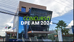 Concurso DPE AM: Saiba como será a seleção para Defensor