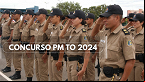 Concurso PM TO 2024: Edital com 660 vagas será publicado em breve