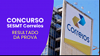 Concurso SESMT Correios: Resultado final das provas sai hoje (28) pelo IADES
