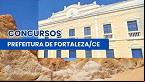 Prefeitura de Fortaleza/CE prorroga inscrições em 3 concursos
