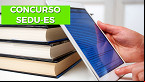 Edital SEDU-ES 2024 saiu! Educação abre concurso com 1.290 vagas
