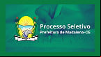 Processo Seletivo Prefeitura de Madalena-CE 2025 - Edital e Inscrição