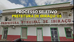 Processo Seletivo Prefeitura de Ibiraçu-ES abre vagas de até R$ 2,8 mil