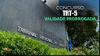 TRT-5 prorroga prazo de validade de concurso público até 2027