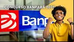 Resultado do concurso BANPARÁ abre envio para prova de títulos