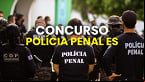 Governo do ES libera verba para Concurso da Polícia Penal com 600 vagas